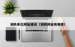 瓦房店消防单位网站建设（消防网站有哪些）