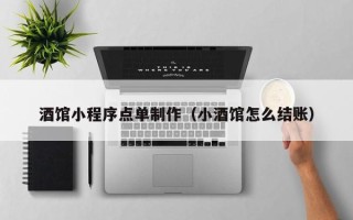 瓦房店酒馆小程序点单制作（小酒馆怎么结账）